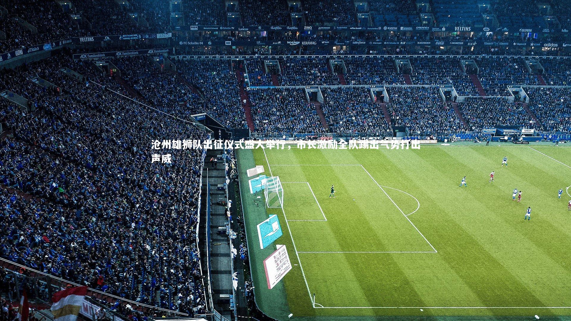 沧州雄狮队出征仪式盛大举行，市长激励全队踢出气势打出声威